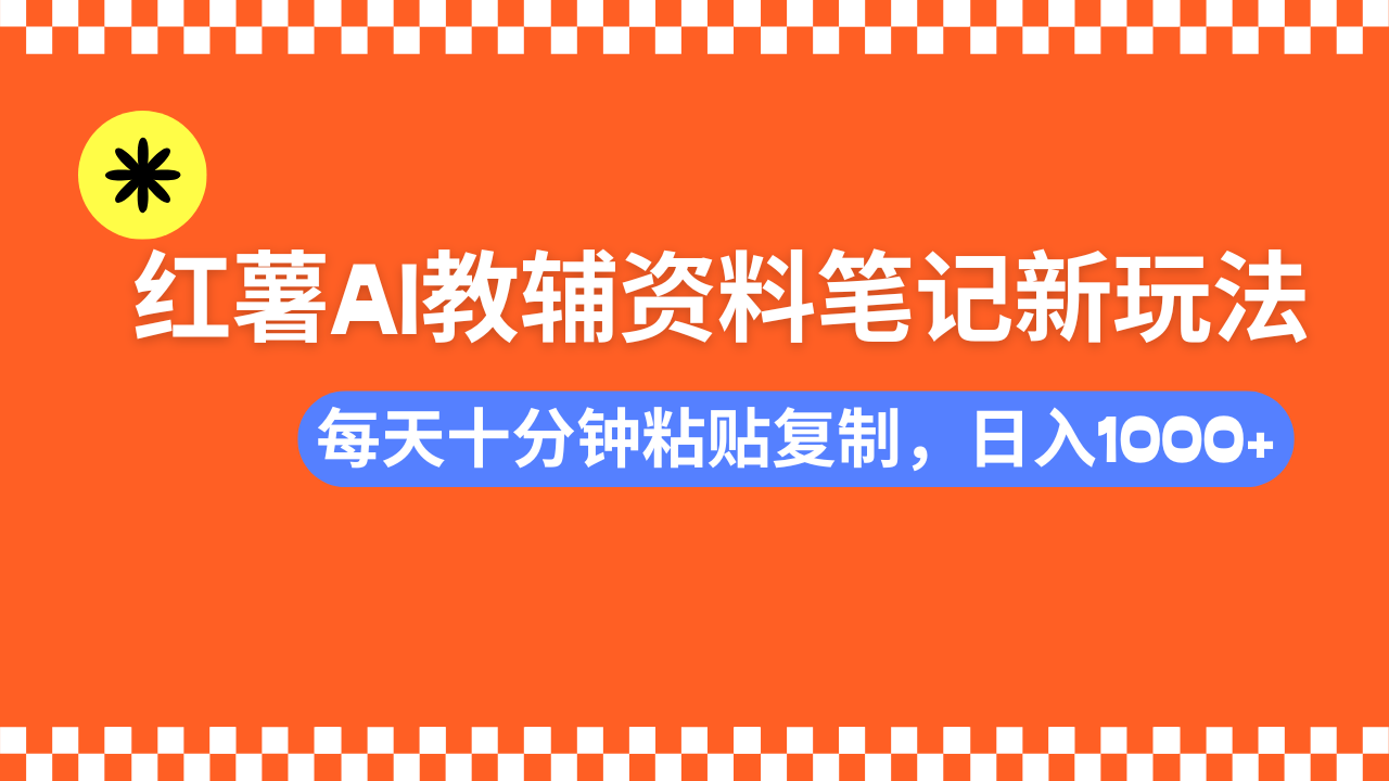 小红书AI教辅资料笔记新玩法，0门槛，可批量可复制，一天十分钟发笔记…-泱泱学习社