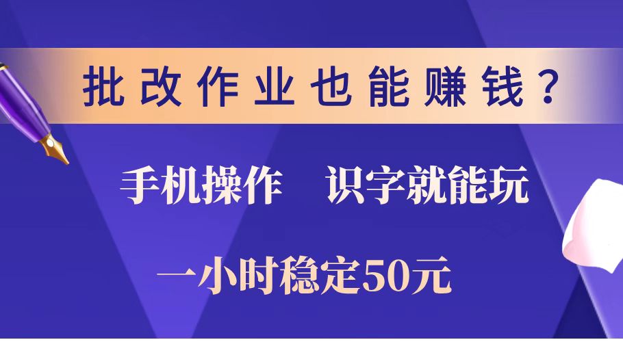 批改作业也能赚钱？0门槛手机项目，识字就能玩！一小时稳定50元！-泱泱学习社