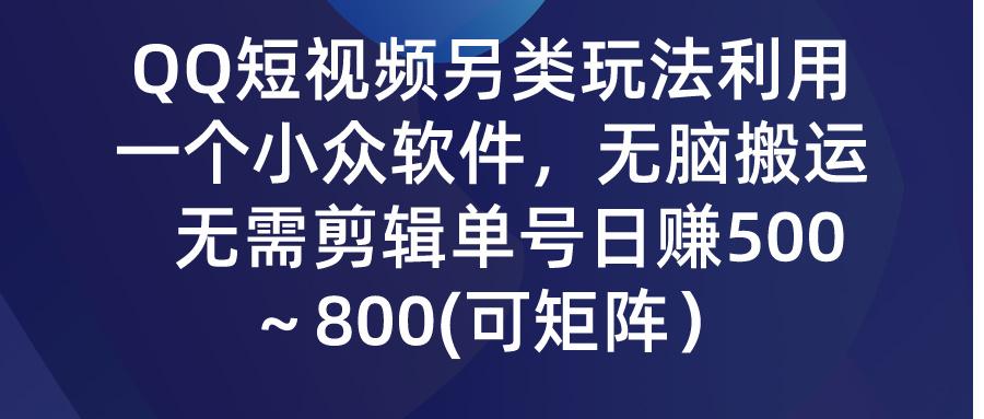 (9492期)QQ短视频另类玩法，利用一个小众软件，无脑搬运，无需剪辑单号日赚500～…-泱泱学习社