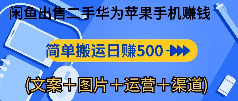 闲鱼出售二手华为苹果手机赚钱，简单搬运 日赚500-1000(文案＋图片＋运…-泱泱学习社
