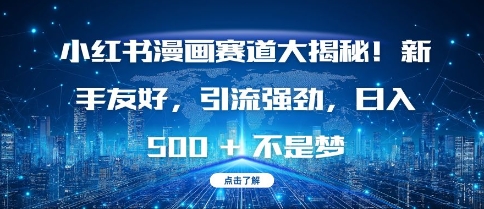 小红书漫画赛道大揭秘!新手友好，引流强劲，日入多张【揭秘】-泱泱学习社