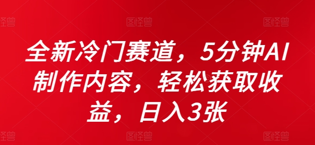 全新冷门赛道，5分钟AI制作内容，轻松获取收益，日入3张【揭秘】-泱泱学习社