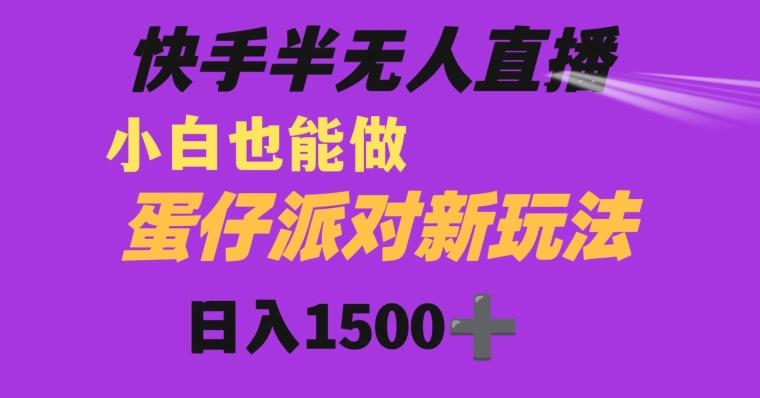 快手最新半无人直播蛋仔派对日入1500+小白也能操作-泱泱学习社
