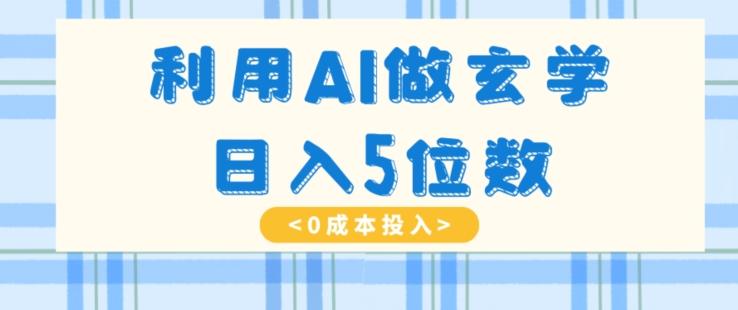 利用AI做玄学，简单操作，暴力掘金，小白月入5万+【揭秘】-泱泱学习社