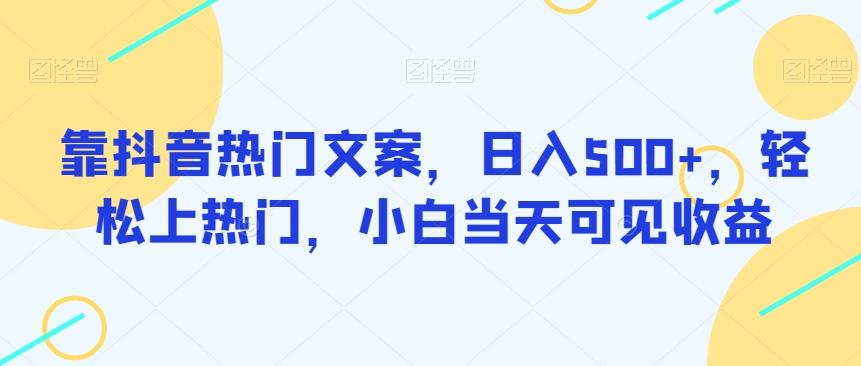 靠抖音热门文案，日入500+，轻松上热门，小白当天可见收益-泱泱学习社