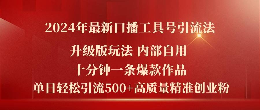 2024年最新升级版口播工具号引流法，十分钟一条爆款作品，日引流500+高…-泱泱学习社