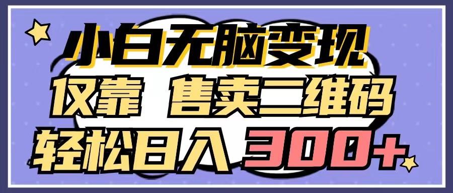 小白无脑变现，仅靠售卖二维码，轻松日入300+-泱泱学习社