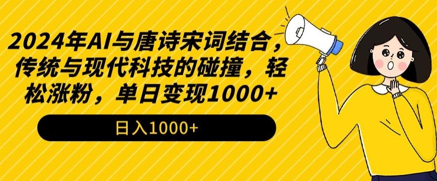2024年AI与唐诗宋词结合，传统与现代科技的碰撞，轻松涨粉，单日变现1000+【揭秘】-泱泱学习社