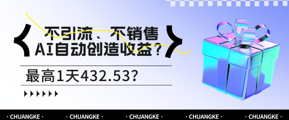 不引流、不销售，AI自动创造收益？最高1天432.53？-泱泱学习社