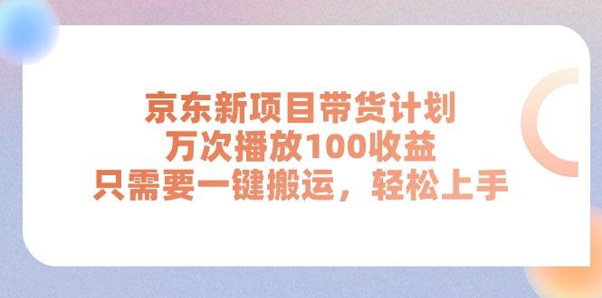 京东新项目带货计划，万次播放100收益，只需要一键搬运，轻松上手-泱泱学习社