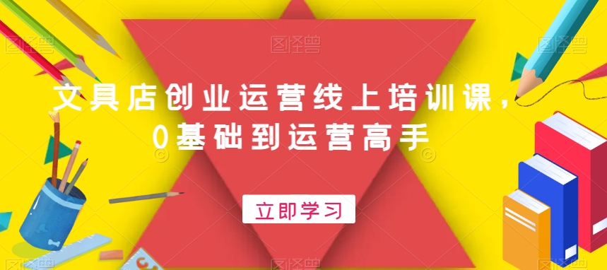 文具店创业运营线上培训课，0基础到运营高手-泱泱学习社