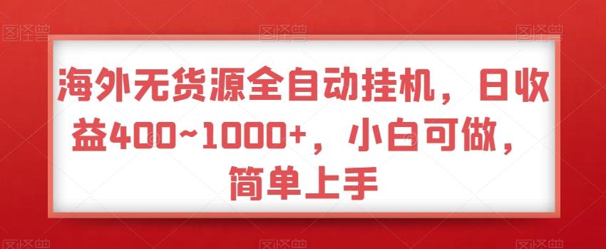 海外无货源全自动挂机，日收益400~1000+，小白可做，简单上手-泱泱学习社