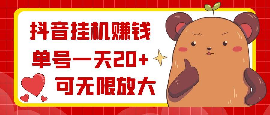 抖音挂机赚钱，单号一天20+，可无限放大-泱泱学习社