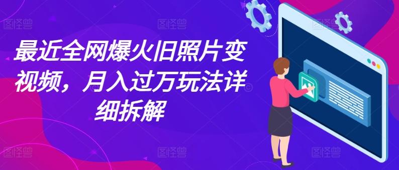 最近全网爆火旧照片变视频，月入过万玩法详细拆解-泱泱学习社