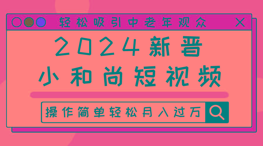 2024新晋小和尚短视频，轻松吸引中老年观众，操作简单轻松月入过万-泱泱学习社