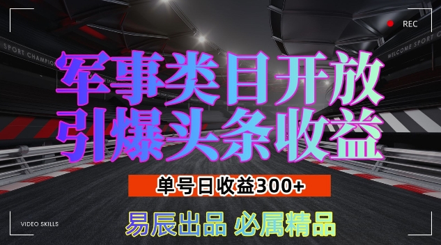 军事类目开放引爆头条收益，单号日入3张，新手也能轻松实现收益暴涨【揭秘】-泱泱学习社