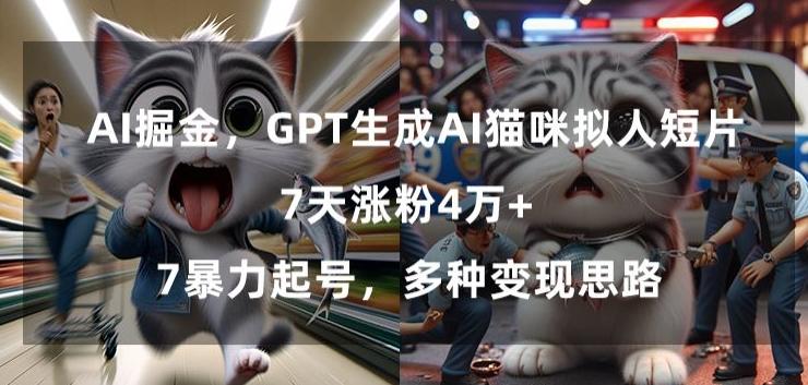 GPT生成AI猫咪拟人短片，7天涨粉4万+，暴力起号，多种变现思路【揭秘】-泱泱学习社