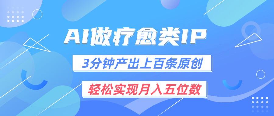 用AI做疗愈IP，3分钟可产出上百条原创，轻松实现月入五位数-泱泱学习社