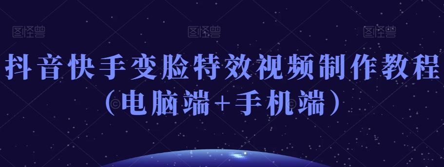 抖音快手变脸特效视频制作教程（电脑端+手机端）-泱泱学习社