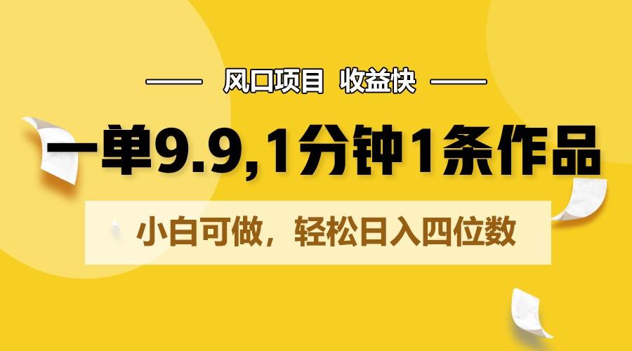 一单9.9，1分钟1条作品，小白可做，轻松日入四位数-泱泱学习社