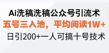 Ai洗稿洗稿公众号引流术，五号三入池，平均阅读1W+，日引200+一人可搞…-泱泱学习社