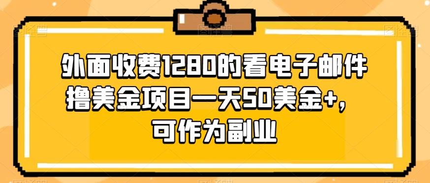 外面收费1280的看电子邮件撸美金项目一天50美金+，可作为副业-泱泱学习社