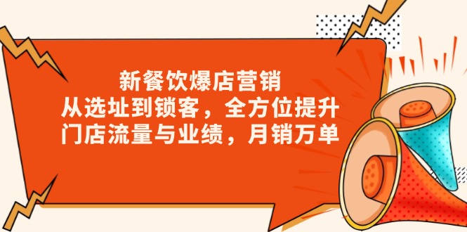 新 餐饮爆店营销，从选址到锁客，全方位提升门店流量与业绩，月销万单-泱泱学习社