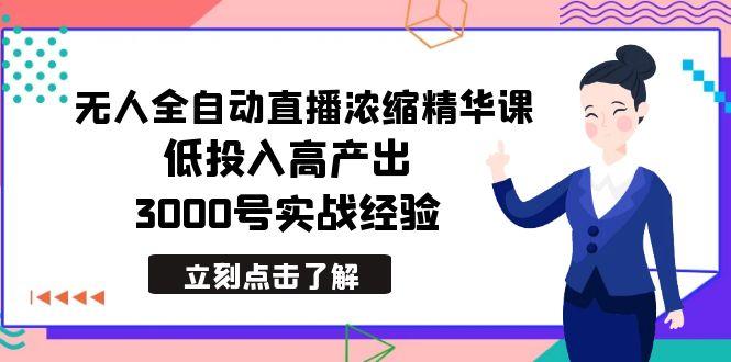 最新无人全自动直播浓缩精华课，低投入高产出，3000号实战经验-泱泱学习社
