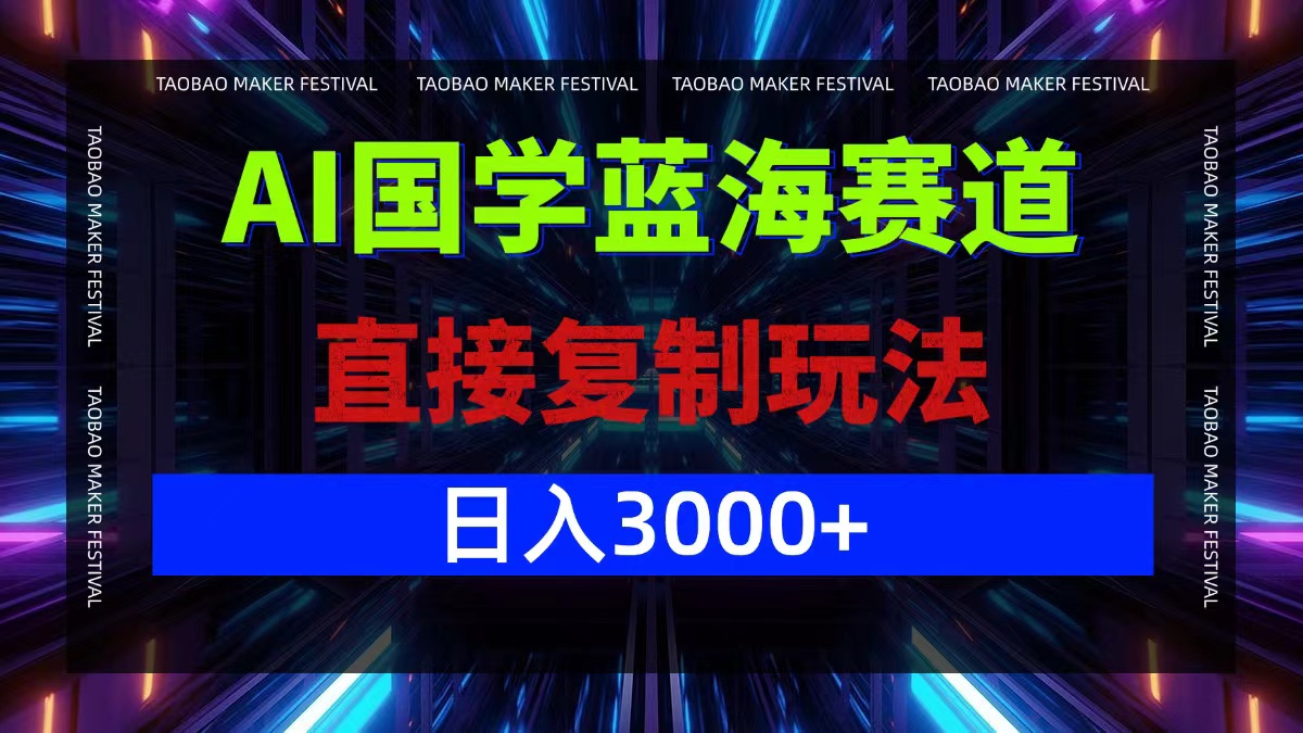 AI国学蓝海赛道，直接复制玩法，轻松日入3000+-泱泱学习社