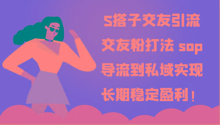 S搭子交友引流，交友粉打法 sop，导流到私域实现长期稳定盈利！-泱泱学习社