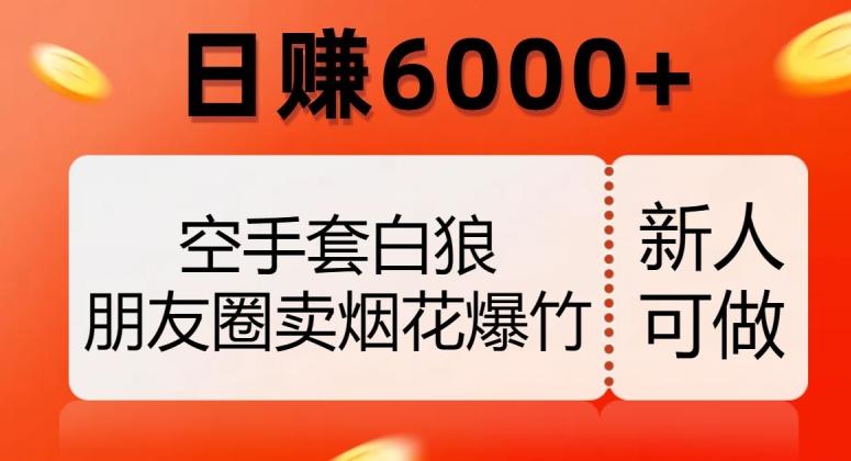 空手套白狼，朋友圈卖烟花爆竹，日赚6000+【揭秘】-泱泱学习社