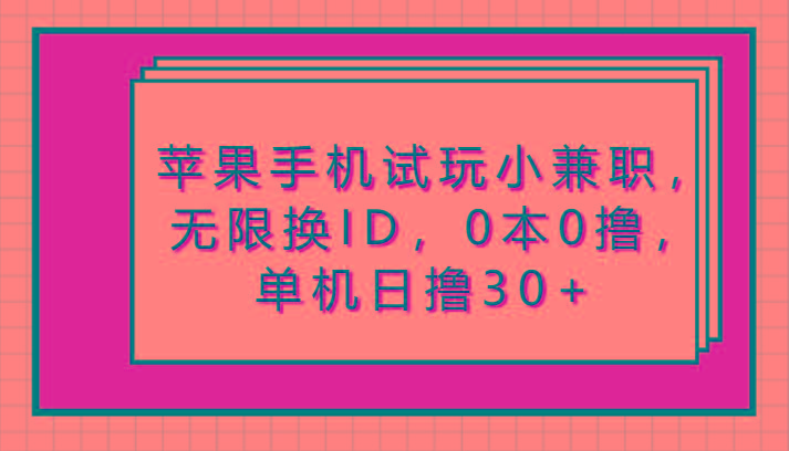 苹果手机试玩小兼职，无限换ID，0本0撸，单机日撸30+-泱泱学习社