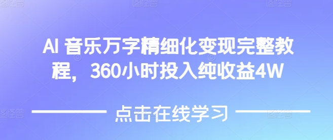 AI音乐精细化变现完整教程，360小时投入纯收益4W-泱泱学习社