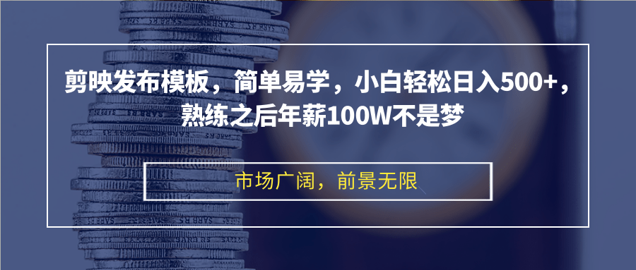 剪映发布模板，简单易学，小白轻松日入500+，熟练之后年薪100W不是梦-泱泱学习社