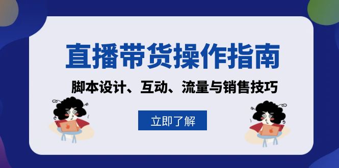 直播带货操作指南：脚本设计、互动、流量与销售技巧-泱泱学习社