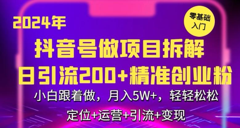 2024年抖音做项目拆解日引流300+创业粉，小白跟着做，月入5万，轻轻松松【揭秘】-泱泱学习社