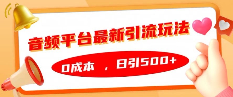 音频平台最新引流玩法，0成本，日引500+【揭秘】-泱泱学习社