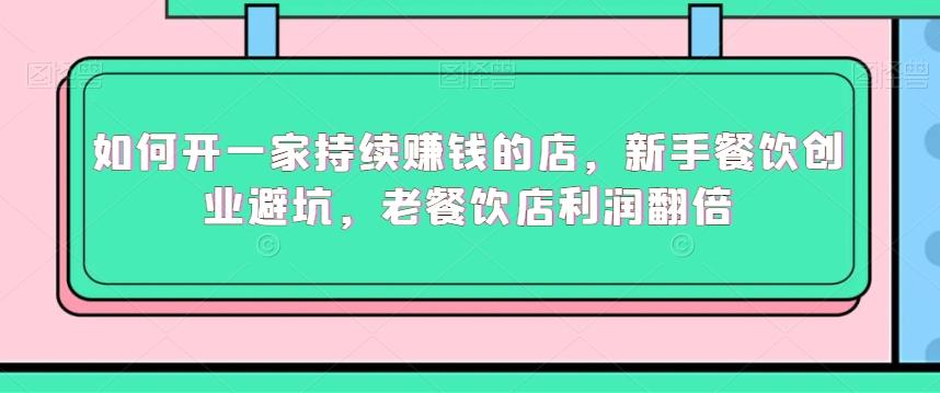 如何开一家持续赚钱的店，新手餐饮创业避坑，老餐饮店利润翻倍-泱泱学习社