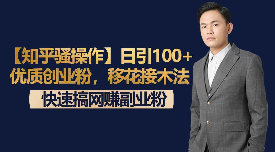 【知乎骚操作】日引100+优质创业粉，移花接木法，快速搞网赚副业粉-泱泱学习社