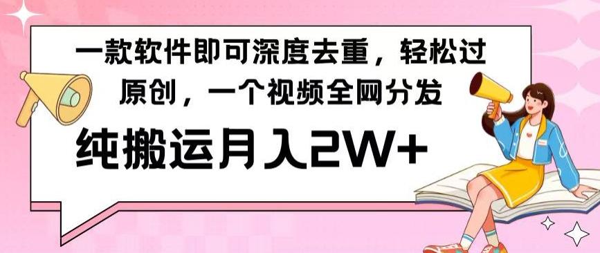 一款软件深度去重，轻松过原创，一个视频全网分发，纯搬运月入2W+-泱泱学习社