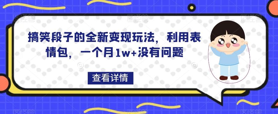 搞笑段子的全新变现玩法，利用表情包，一个月1w+没有问题【揭秘】-泱泱学习社