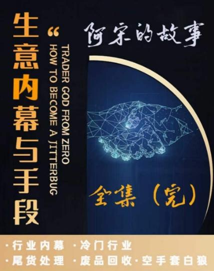 阿宋的故事·生意内幕与手段，行业内幕 冷门行业 尾货处理 废品回收 空手套白狼-泱泱学习社