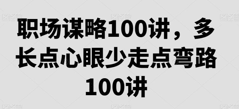 职场谋略100讲，多长点心眼少走点弯路-泱泱学习社