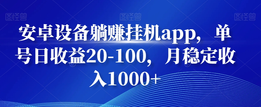 安卓设备躺赚挂机app，单号日收益20-100，月稳定收入1000+-泱泱学习社