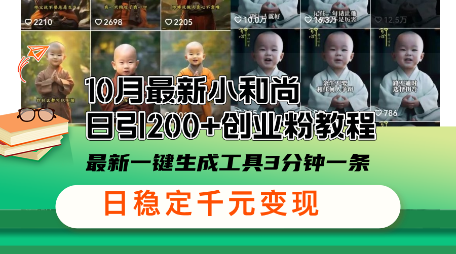 10月最新小和尚日引200+创业粉教程，最新一键生成工具3分钟一条，日稳…-泱泱学习社