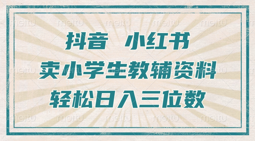 抖音小红书卖小学生教辅资料，操作简单，小白也能轻松上手，一个月利润1W+-泱泱学习社