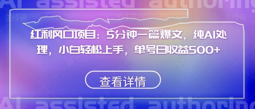 红利风口项目：5分钟一篇爆文，纯AI处理，小白轻松上手，单号日收益500+【揭秘】-泱泱学习社