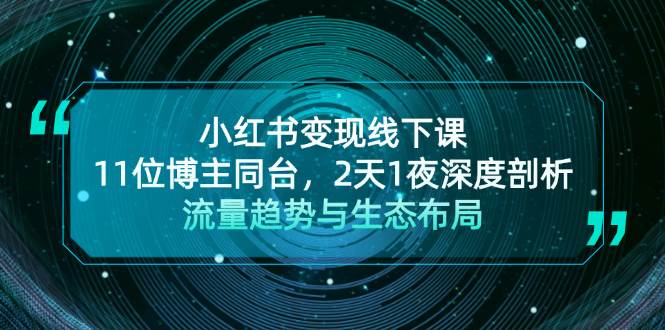 小红书变现线下课！11位博主同台，2天1夜深度剖析流量趋势与生态布局-泱泱学习社