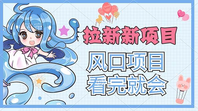 拉新界的新玩法，风口项目，看完就会，动手就有-泱泱学习社
