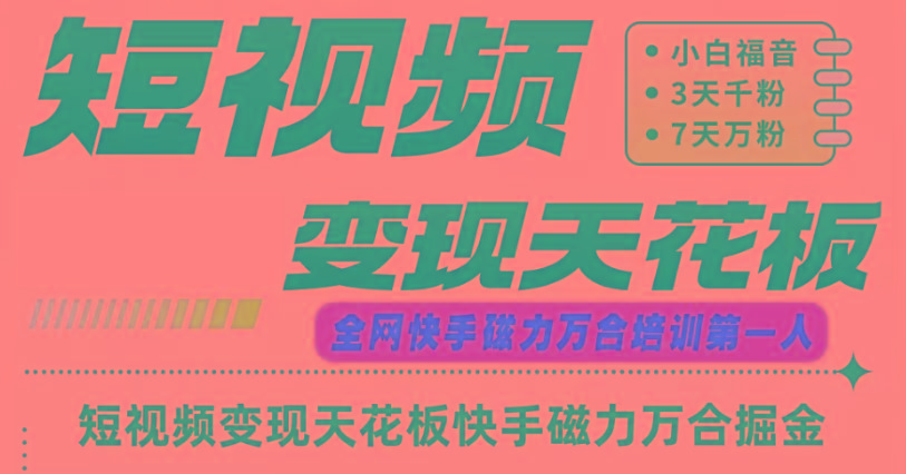 快手磁力万合短视频变现天花板+7天W粉号操作SOP-泱泱学习社